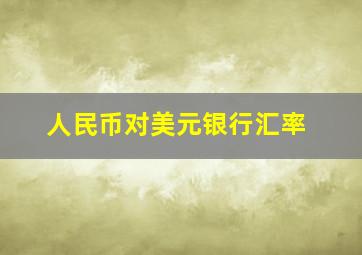 人民币对美元银行汇率