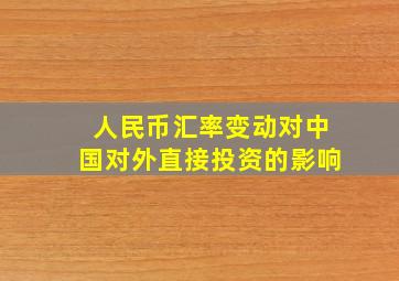 人民币汇率变动对中国对外直接投资的影响