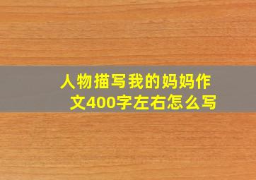 人物描写我的妈妈作文400字左右怎么写