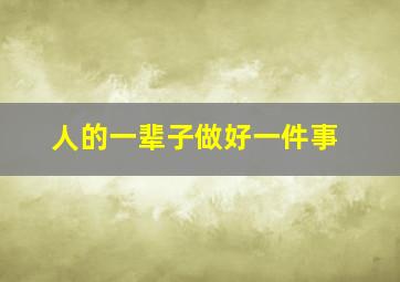 人的一辈子做好一件事