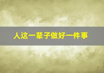 人这一辈子做好一件事