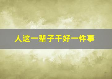 人这一辈子干好一件事