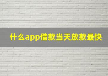 什么app借款当天放款最快