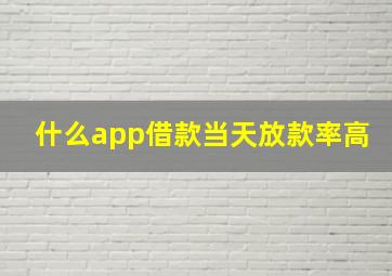 什么app借款当天放款率高