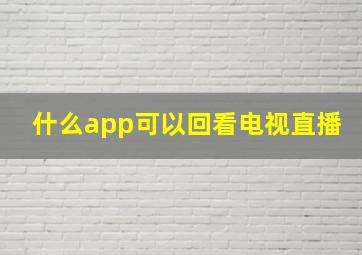 什么app可以回看电视直播