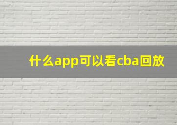 什么app可以看cba回放