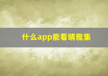 什么app能看晴雅集