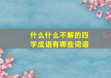 什么什么不解的四字成语有哪些词语