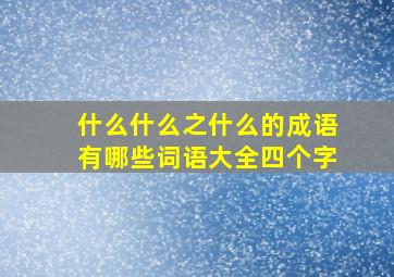 什么什么之什么的成语有哪些词语大全四个字