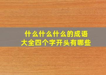 什么什么什么的成语大全四个字开头有哪些