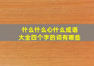 什么什么心什么成语大全四个字的词有哪些