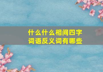 什么什么相间四字词语反义词有哪些