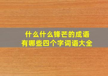 什么什么锋芒的成语有哪些四个字词语大全