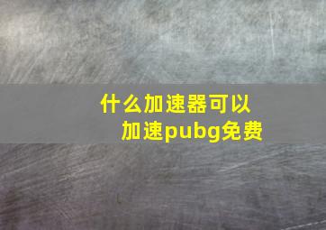 什么加速器可以加速pubg免费