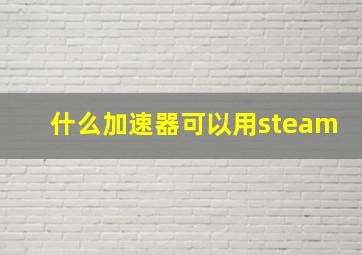 什么加速器可以用steam