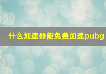 什么加速器能免费加速pubg