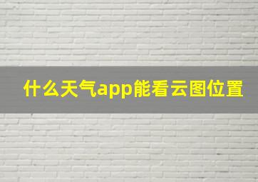 什么天气app能看云图位置