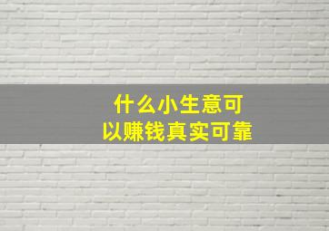 什么小生意可以赚钱真实可靠