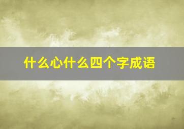 什么心什么四个字成语