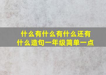 什么有什么有什么还有什么造句一年级简单一点