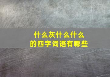 什么灰什么什么的四字词语有哪些