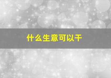 什么生意可以干