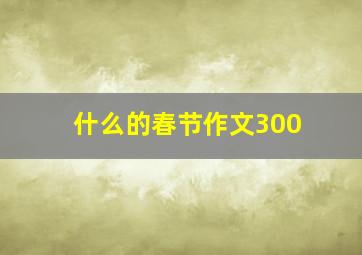 什么的春节作文300