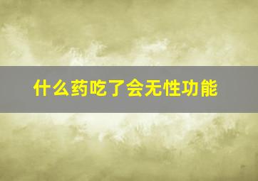 什么药吃了会无性功能