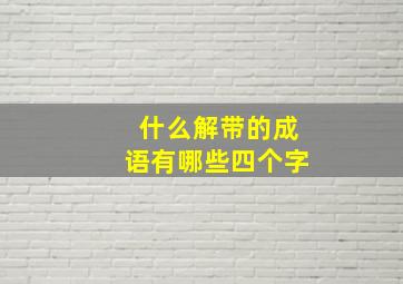 什么解带的成语有哪些四个字