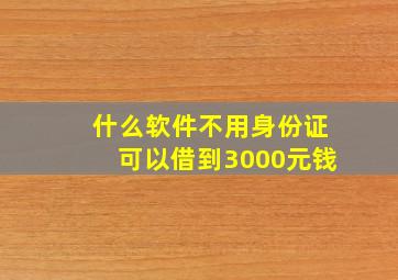 什么软件不用身份证可以借到3000元钱