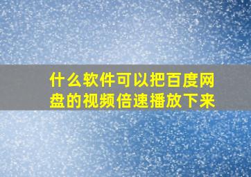 什么软件可以把百度网盘的视频倍速播放下来