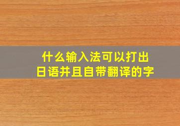 什么输入法可以打出日语并且自带翻译的字