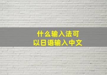 什么输入法可以日语输入中文