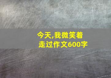 今天,我微笑着走过作文600字