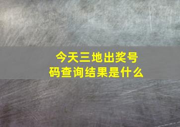 今天三地出奖号码查询结果是什么