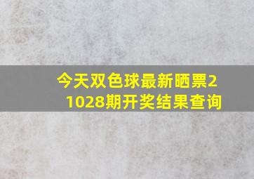 今天双色球最新晒票21028期开奖结果查询