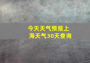 今天天气预报上海天气30天查询