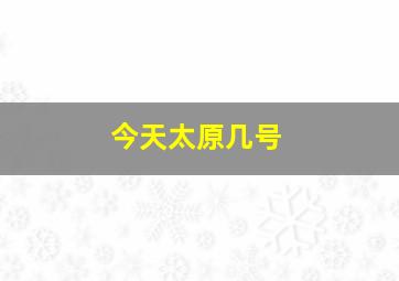 今天太原几号