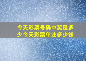 今天彩票号码中奖是多少今天彩票单注多少钱