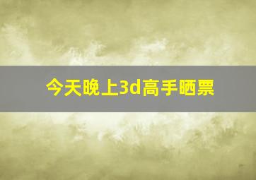 今天晚上3d高手晒票