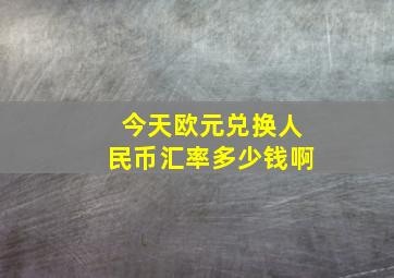 今天欧元兑换人民币汇率多少钱啊