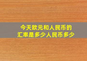 今天欧元和人民币的汇率是多少人民币多少