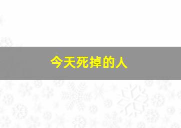 今天死掉的人