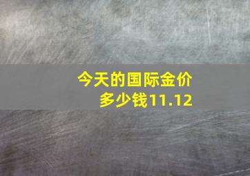 今天的国际金价多少钱11.12