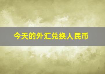 今天的外汇兑换人民币