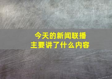 今天的新闻联播主要讲了什么内容