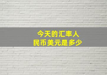 今天的汇率人民币美元是多少