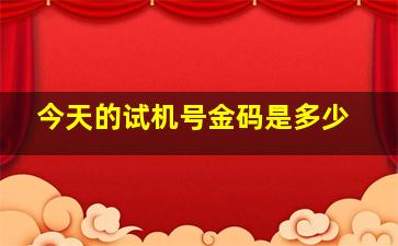 今天的试机号金码是多少