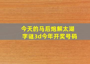 今天的马后炮解太湖字谜3d今年开奖号码