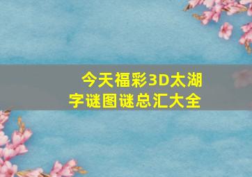 今天福彩3D太湖字谜图谜总汇大全